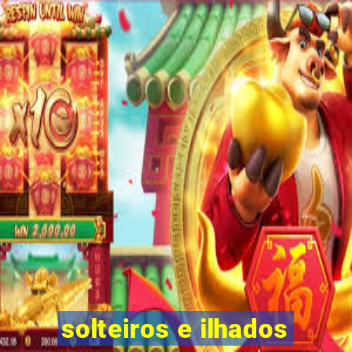 solteiros e ilhados